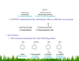 • In IUPAC nomenclature the substitutent -NH2 is called the amino group
– Aryl Amines
• The common arylamines have the following names:
3
 