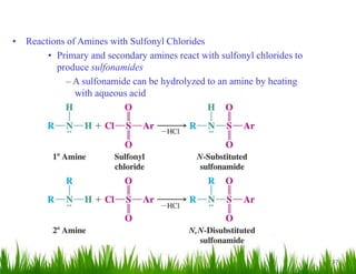 37
• Reactions of Amines with Sulfonyl Chlorides
• Primary and secondary amines react with sulfonyl chlorides to
produce sulfonamides
– A sulfonamide can be hydrolyzed to an amine by heating
with aqueous acid
 