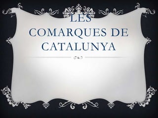LES
COMARQUES DE
CATALUNYA

 
