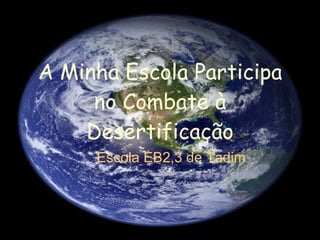A Minha Escola Participa no Combate à Desertificação Escola EB2,3 de Tadim 