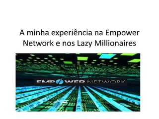 A minha experiência na Empower
Network e nos Lazy Millionaires
 
