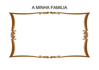 A MINHA FAMILIA
 