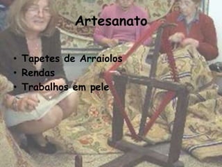Artesanato

• Tapetes de Arraiolos
• Rendas
• Trabalhos em pele
 