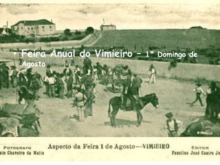 • Feira Anual do Vimieiro –   1º Domingo de
 Agosto
 