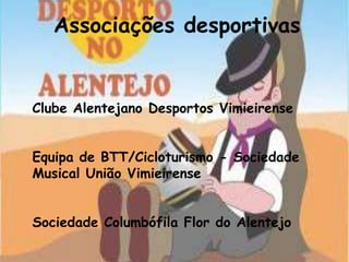 Associações desportivas


Clube Alentejano Desportos Vimieirense


Equipa de BTT/Cicloturismo - Sociedade
Musical União Vimieirense


Sociedade Columbófila Flor do Alentejo
 