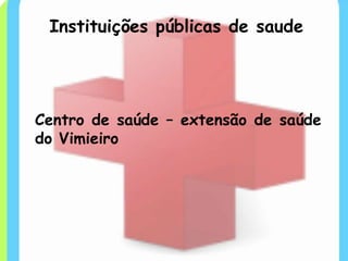 Instituições públicas de saude




Centro de saúde – extensão de saúde
do Vimieiro
 