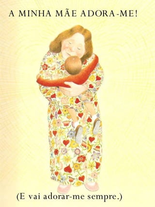 A MINHA MÃE ADORA-ME! (E vai adorar-me sempre.) 