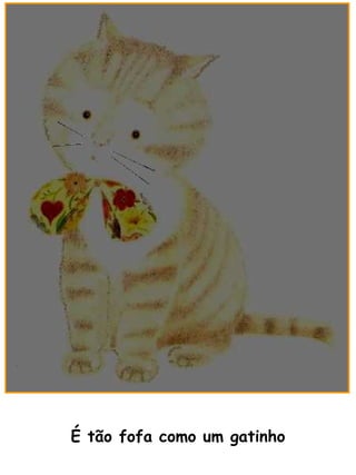 É tão fofa como um gatinho 