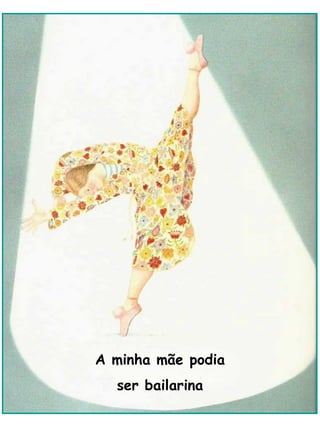 A minha mãe podia ser bailarina 