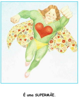 É uma SUPERMÃE. 