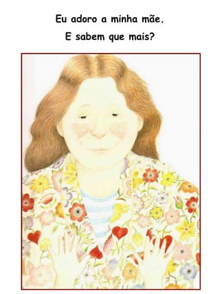 Eu adoro a minha mãe. E sabem que mais? 