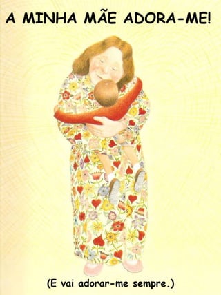 A MINHA MÃE ADORA-ME! (E vai adorar-me sempre.) 