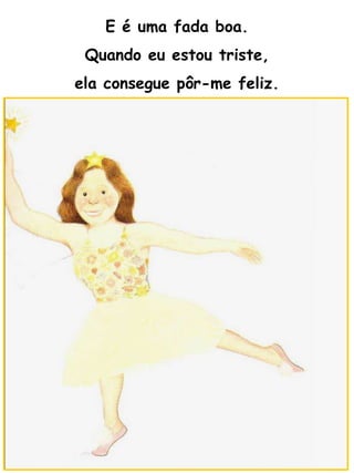 E é uma fada boa. Quando eu estou triste, ela consegue pôr-me feliz. 