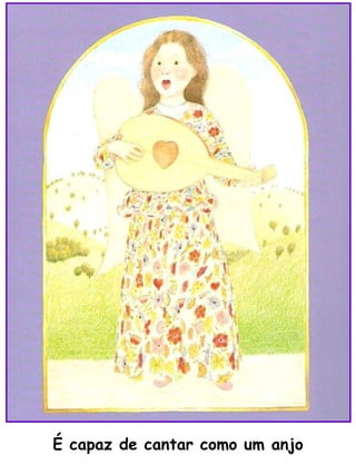 É capaz de cantar como um anjo 