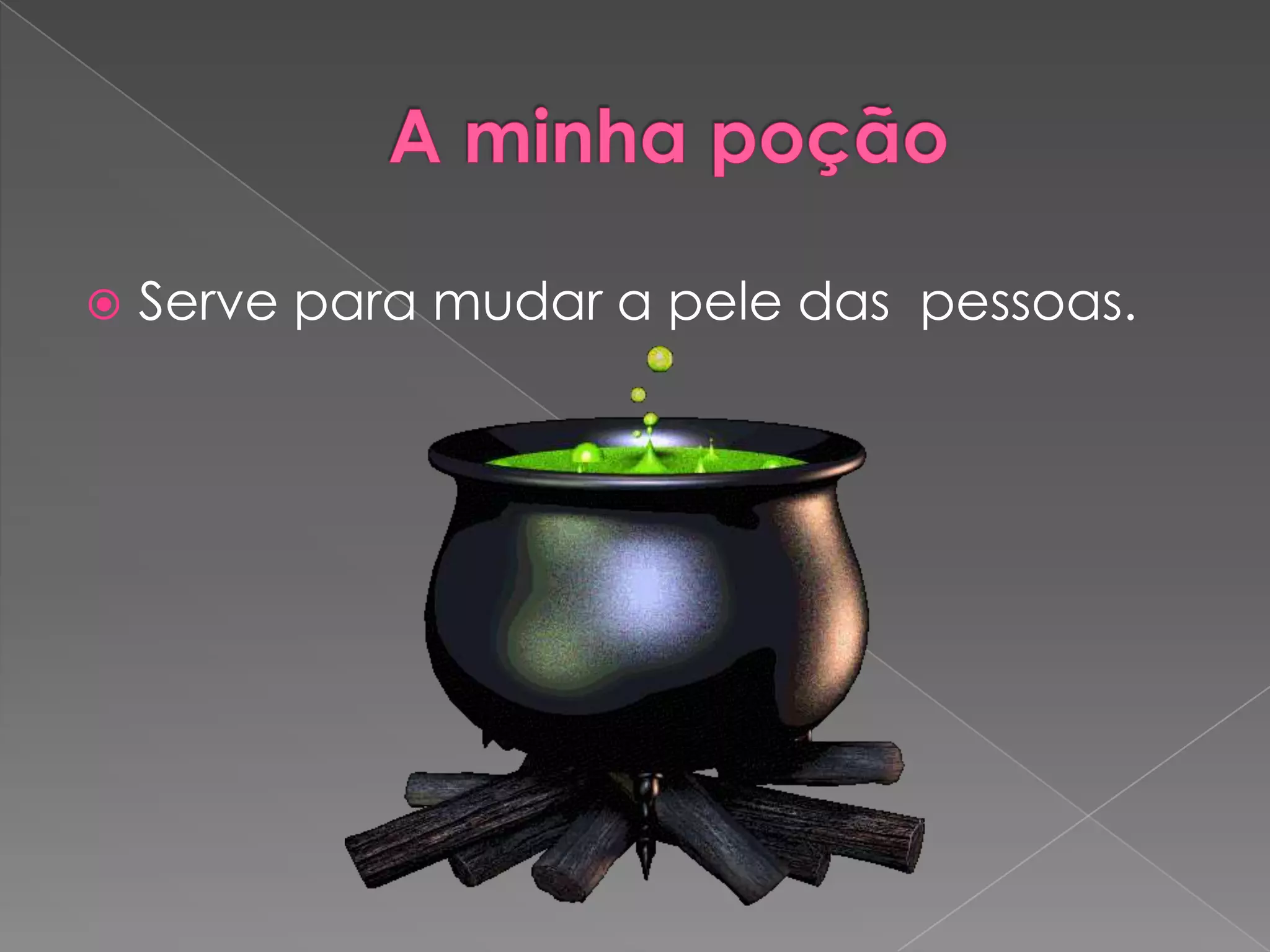  Serve para mudar a pele das pessoas.