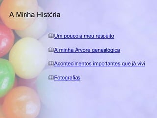 A Minha História

            Um pouco a meu respeito

            A minha Árvore genealógica

            Acontecimentos importantes que já vivi

            Fotografias
 