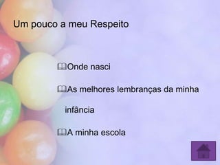 Um pouco a meu Respeito



        Onde nasci

        As melhores lembranças da minha

          infância

        A minha escola
 