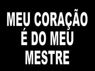 A minha vida  é do mestre   