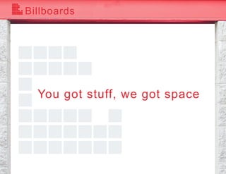 Billboards
You got stuff, we got space
 