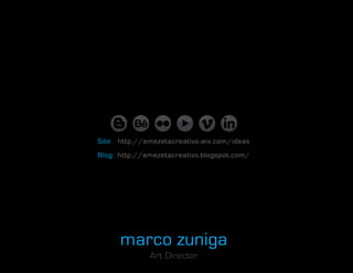 http://emezetacreativo.blogspot.com/Blog:
http://emezetacreativo.wix.com/ideasSite:
marco zuniga
Art Director
 