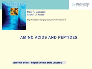Paul D. Adams • University of Arkansas
Mary K. Campbell
Shawn O. Farrell
http://academic.cengage.com/chemistry/campbell
AMINO ACIDS AND PEPTIDES
Jesson B. Belen – Negros Oriental State University
 