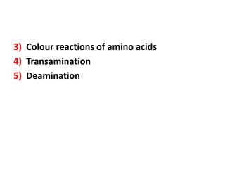 3) Colour reactions of amino acids
4) Transamination
5) Deamination
 