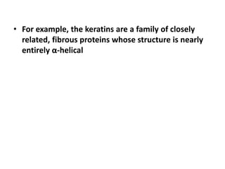 • For example, the keratins are a family of closely
related, fibrous proteins whose structure is nearly
entirely α-helical
 