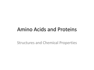 Amino Acids and Proteins
Structures and Chemical Properties
 