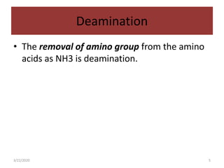 Deamination
• The removal of amino group from the amino
acids as NH3 is deamination.
3/22/2020 5
 