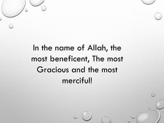 1
In the name of Allah, the
most beneficent, The most
Gracious and the most
merciful!
 