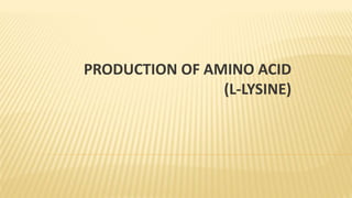 PRODUCTION OF AMINO ACID
(L-LYSINE)
 