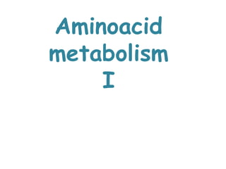 Aminoacid
metabolism
I
 