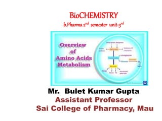 BioCHEMISTRY
b.Pharma 2nd semester unit-3rd
Mr. Bulet Kumar Gupta
Assistant Professor
Sai College of Pharmacy, Mau
 