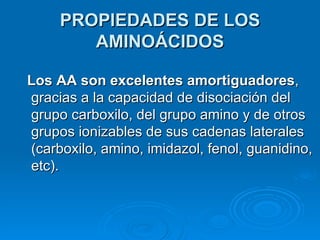 PROPIEDADES DE LOS AMINOÁCIDOS <ul><li>Los AA son excelentes amortiguadores , gracias a la capacidad de disociación del gr...