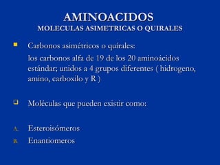 AMINOACIDOS
       MOLECULAS ASIMETRICAS O QUIRALES

    Carbonos asimétricos o quírales:
     los carbonos alfa de 19 de...