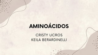 CRISTY UCROS
KEILA BERARDINELLI
AMINOÁCIDOS
 