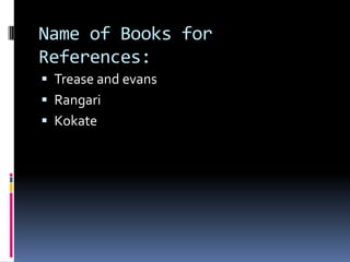 Name of Books for
References:
 Trease and evans
 Rangari
 Kokate
 