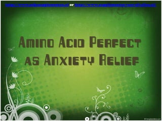 http://www.mijnsupplementen.nl or http://www.supplementen-voor-afvallen.nl/




      Amino Acid Perfect
       as Anxiety Relief
 