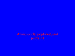 Amino acids, peptides, and
proteins

 