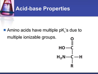 Acid-base Properties
 Amino acids have multiple pKa’s due to
multiple ionizable groups.
 