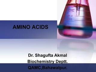 Dr. Shagufta Akmal
Biochemistry Deptt.
QAMC,Bahawalpur.
AMINO ACIDS
 