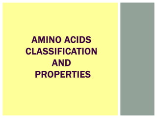 AMINO ACIDS
CLASSIFICATION
AND
PROPERTIES
 