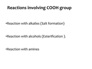 Reactions involving COOH group
•Reaction with alkalies (Salt formation)
•Reaction with alcohols (Esterification ).
•Reaction with amines
 