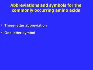 Abbreviations and symbols for the
commonly occurring amino acids
• Three-letter abbreviation
• One-letter symbol
 