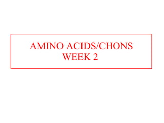AMINO ACIDS/CHONS WEEK 2  