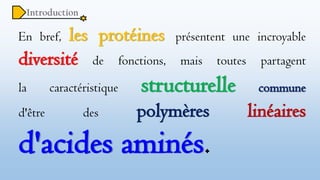 En bref, les protéines présentent une incroyable
diversité de fonctions, mais toutes partagent
la caractéristique structurelle commune
d'être des polymères linéaires
d'acides aminés.
 