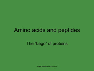 Amino acids and peptides The “Lego” of proteins www.freelivedoctor.com 
