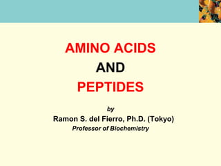 AMINO ACIDS
AND
PEPTIDES
by
Ramon S. del Fierro, Ph.D. (Tokyo)
Professor of Biochemistry
 
