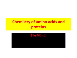 Chemistry of amino acids and
proteins
Bile M(md)
 