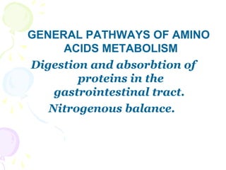 GENERAL PATHWAYS OF AMINO
     ACIDS METABOLISM
Digestion and absorbtion of
        proteins in the
    gastrointestinal tract.
   Nitrogenous balance.
 